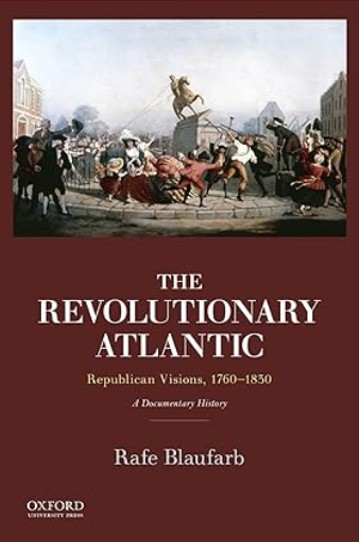 Cover image of "The Revolutionary Atlantic: Republican Visions, 1760-1830", a book by Dr. Rafe Blaufarb, a guest scholars in AARevolution.net program.