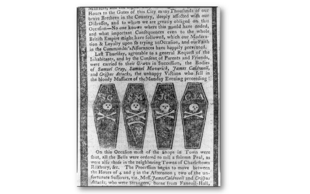 The featured image comes from the Boston Gazette, March 12, 1770—four days after the funeral of the Boston Massacre victims on March 8. Initials on the coffins identify the four men buried that day: Crispus Attucks, Samuel Gray, James Caldwell, and Samuel Maverick. The fifth victim, Patrick Carr, died on March 17 and was not included in this report.