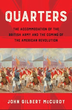 A cover image for "Quarters: The Accommodation of the British Army and the Coming of the American Revolution," a book by Dr. John. G. McCurdy, a guest scholars in AARevolution.net program.