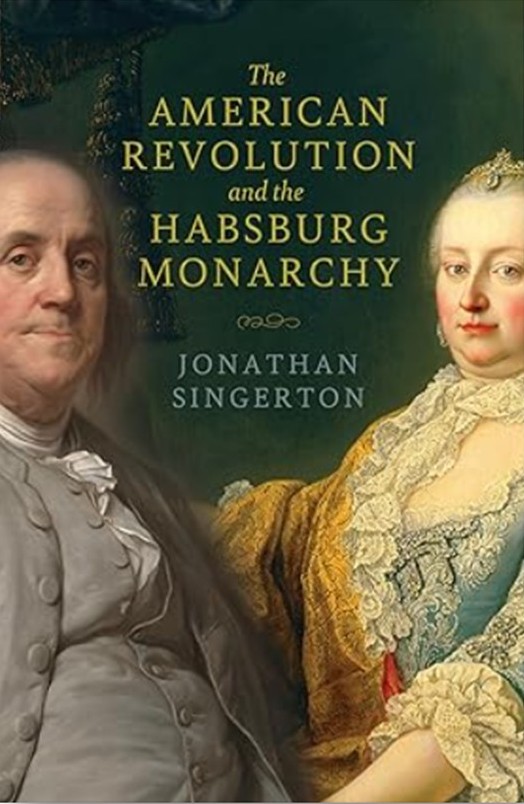 Cover image of Dr. Singerton's book "The American Revolution and the Habsburg Monarchy", which we discuss in this interview. Visit AARevolution.net for more images of the American Revolution and for interviews of scholars with Adel Aali.