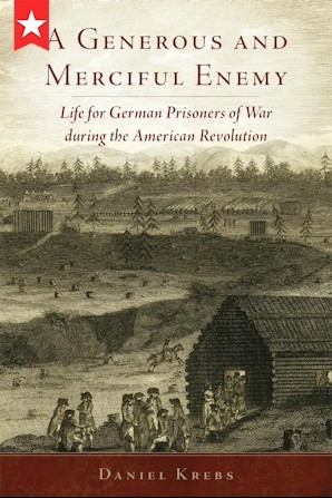 Cover images of books by Dr. Daniel Krebs, titled "A Generous and Merciful Enemy: Life for German Prisoners of War during the American Revolution". Visit AARevolution.net for more images of the American Revolution and for interviews of scholars with Adel Aali. 