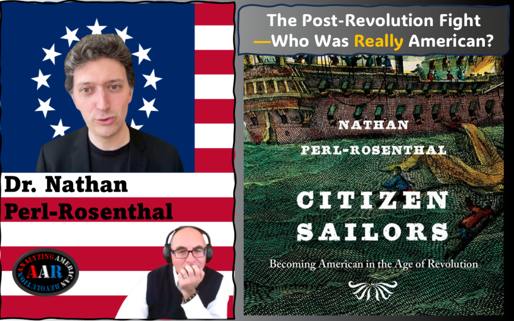 Image of Adel Aali (program host) and his guest, Dr. Nathan Perl-Rosenthal, superimposed on the Betsy Ross flag, along with cropped image of “Citizen Sailors: Becoming American in the Age of Revolution”, Dr. Perl-Rosenthal's book that we discuss in this interview. Visit AARevolution.net for more images of the American Revolution and for interviews of scholars with Adel Aali.